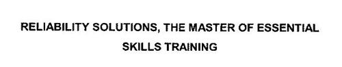 RELIABILITY SOLUTIONS, THE MASTER OF ESSENTIAL SKILLS TRAINING