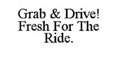 GRAB & DRIVE! FRESH FOR THE RIDE.