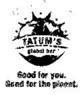 TATUM'S GLOBAL BAR GOOD FOR YOU.  GOOD FOR THE PLANET