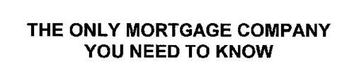 THE ONLY MORTGAGE COMPANY YOU NEED TO KNOW