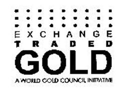 EXCHANGE TRADED  GOLD A WORLD GOLD COUNCIL INITIATIVE