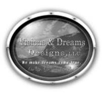VISIONS & DREAMS DESIGNS, LLC. WE MAKE DREAMS COME TRUE. ONE LIFE, ONE LOVE, ONE GOD.