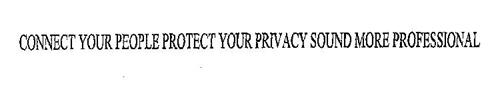 CONNECT YOUR PEOPLE PROTECT YOUR PRIVACY SOUND MORE PROFESSIONAL