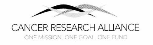 CANCER RESEARCH ALLIANCE ONE MISSION. ONE GOAL. ONE FUND