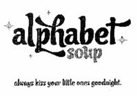 ALPHABET SOUP ALWAYS KISS YOUR LITTLE ONES GOODNIGHT.