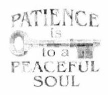 PATIENCE IS TO A PEACEFUL SOUL