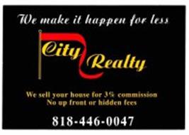 WE MAKE IT HAPPEN FOR LESS CITY REALTY