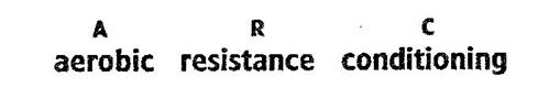 A R C AEROBIC RESISTANCE CONDITIONING