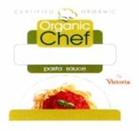 CERTIFIED ORGANIC ORGANIC CHEF PASTA SAUCE BY VICTORIA FROM THE EARTH SINCE 1929 OUR PRODUCTS ARE MADE WITH ONLY THE FRESHEST SELECT ORGANIC INGREDIENTS AND OUR DELICIOUS RECIPE