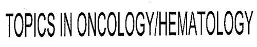 TOPICS IN ONCOLOGY/HEMATOLOGY