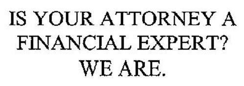 IS YOUR ATTORNEY A FINANCIAL EXPERT? WE ARE.