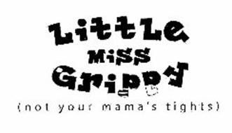 LITTLE MISS GRIPPY (NOT YOUR MAMA'S TIGHTS)