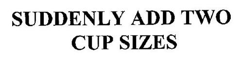 SUDDENLY ADD TWO CUP SIZES