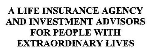 A LIFE INSURANCE AGENCY AND INVESTMENT ADVISORS FOR PEOPLE WITH EXTRAORDINARY LIVES