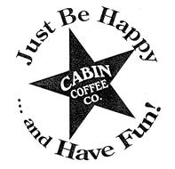 JUST BE HAPPY...AND HAVE FUN! CABIN COFFEE CO.