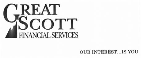 GREAT SCOTT FINANCIAL SERVICES OUR INTEREST ... IS YOU