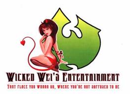 W WICKED WEI'S ENTERTAINMENT THAT PLACE YOU WANNA GO, WHERE YOU'RE NOT SUPPOSED TO BE