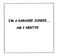 I'M A KARAOKE JUNKIE!! AM I NEXT?!
