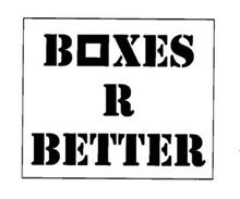 BOXES R BETTER