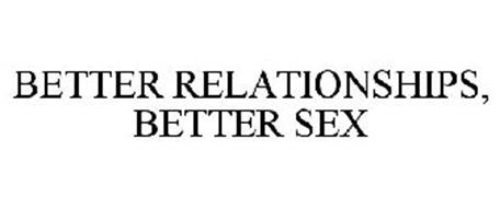 BETTER RELATIONSHIPS, BETTER SEX