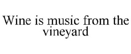 WINE IS MUSIC FROM THE VINEYARD...