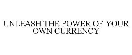 UNLEASH THE POWER OF YOUR OWN CURRENCY