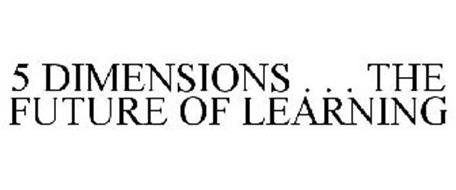 5 DIMENSIONS . . . THE FUTURE OF LEARNING