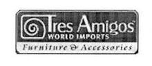 TRES AMIGOS WORLD IMPORTS FURNITURE & ACCESSORIES