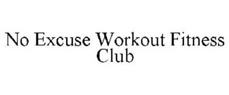 NO EXCUSE WORKOUT FITNESS CLUB