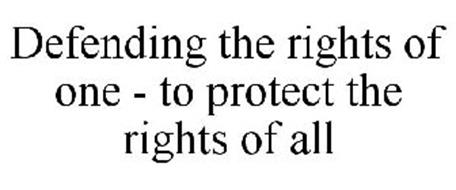 DEFENDING THE RIGHTS OF ONE - TO PROTECT THE RIGHTS OF ALL