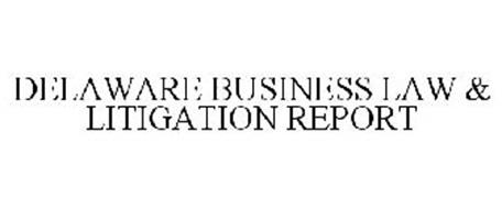 DELAWARE BUSINESS LAW & LITIGATION REPORT