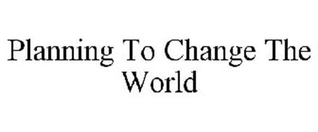 PLANNING TO CHANGE THE WORLD