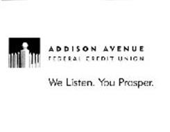 WE LISTEN. YOU PROSPER. ADDISON AVENUE FEDERAL CREDIT UNION