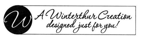 W A WINTERTHUR CREATION DESIGNED JUST FOR YOU!