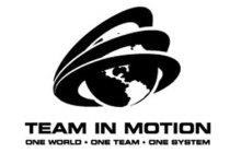 TEAM IN MOTION ONE WORLD ONE TEAM ONE SYSTEM