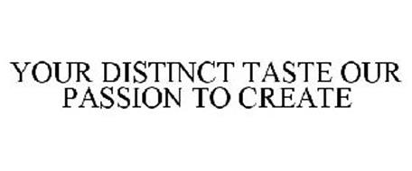 YOUR DISTINCT TASTE OUR PASSION TO CREATE