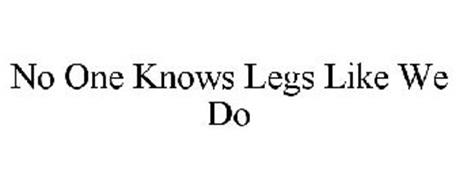 NO ONE KNOWS LEGS LIKE WE DO