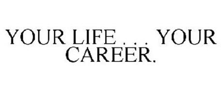 YOUR LIFE . . . YOUR CAREER.