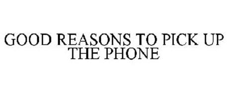 GOOD REASONS TO PICK UP THE PHONE