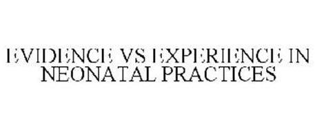 EVIDENCE VS EXPERIENCE IN NEONATAL PRACTICES
