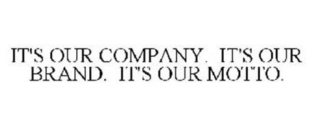 IT'S OUR COMPANY. IT'S OUR BRAND. IT'S OUR MOTTO.
