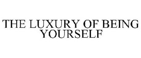 THE LUXURY OF BEING YOURSELF