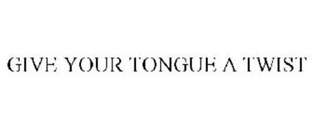 GIVE YOUR TONGUE A TWIST