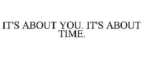 IT'S ABOUT YOU. IT'S ABOUT TIME.