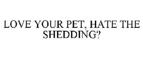 LOVE YOUR PET, HATE THE SHEDDING?