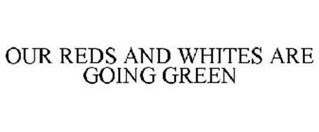 OUR REDS AND WHITES ARE GOING GREEN