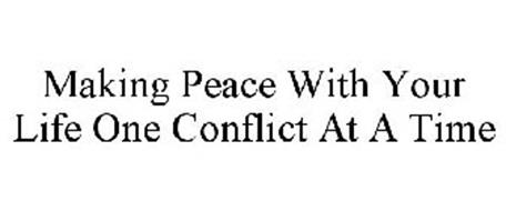 MAKING PEACE WITH YOUR LIFE ONE CONFLICT AT A TIME