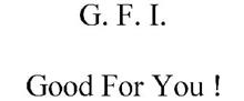 G. F. I. GOOD FOR YOU !