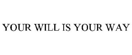 YOUR WILL IS YOUR WAY