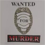 WANTED FOR MURDER